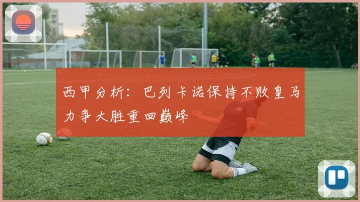 西甲分析：巴列卡诺保持不败皇马力争大胜重回巅峰