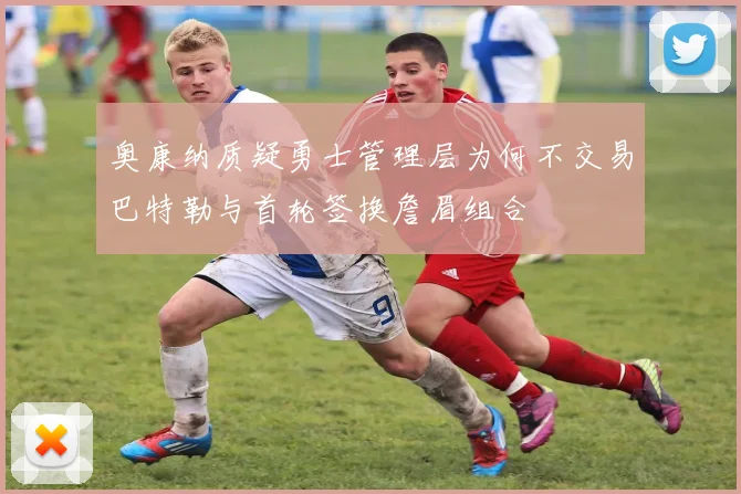 奥康纳质疑勇士管理层为何不交易巴特勒与首轮签换詹眉组合